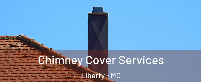  Chimney Cover Services Liberty - MO