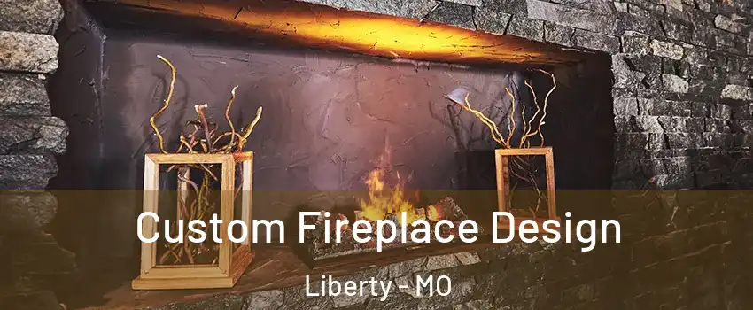  Custom Fireplace Design Liberty - MO