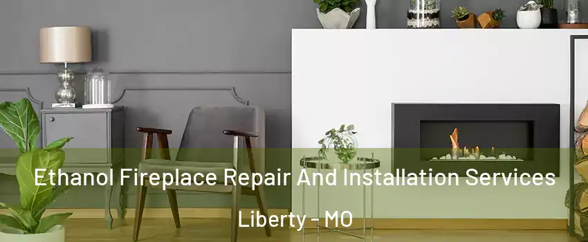  Ethanol Fireplace Repair And Installation Services Liberty - MO