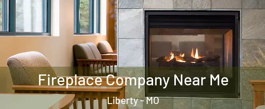  Fireplace Company Near Me Liberty - MO