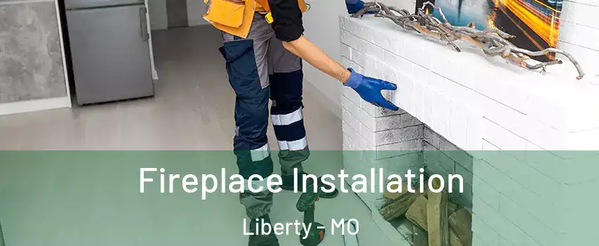  Fireplace Installation Liberty - MO