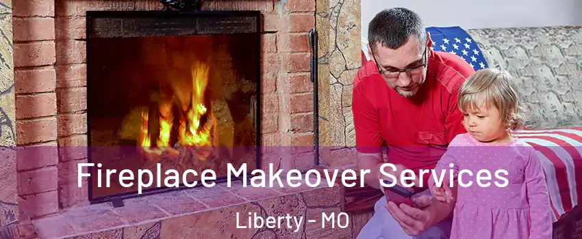  Fireplace Makeover Services Liberty - MO