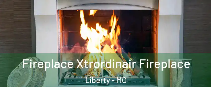  Fireplace Xtrordinair Fireplace Liberty - MO