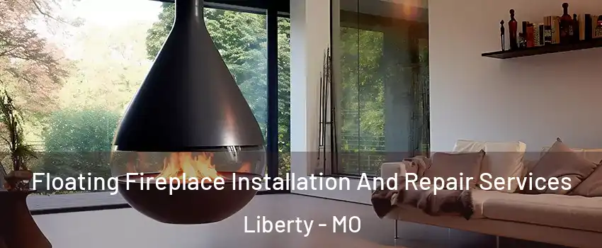 Floating Fireplace Installation And Repair Services Liberty - MO