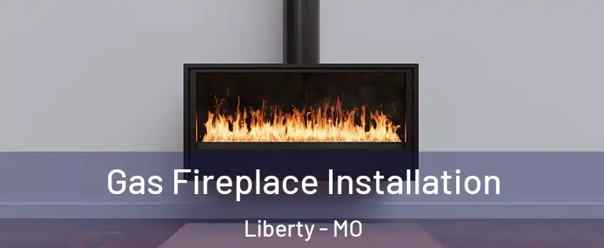  Gas Fireplace Installation Liberty - MO
