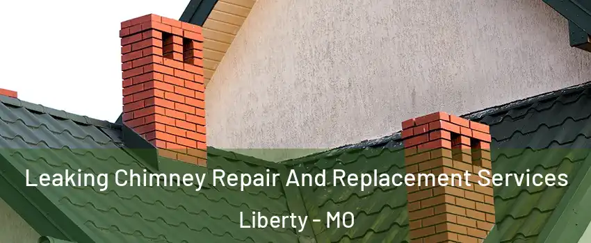  Leaking Chimney Repair And Replacement Services Liberty - MO