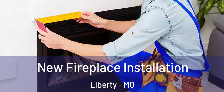  New Fireplace Installation Liberty - MO