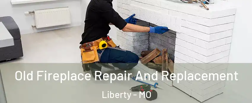  Old Fireplace Repair And Replacement Liberty - MO