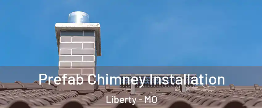  Prefab Chimney Installation Liberty - MO
