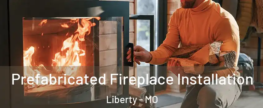  Prefabricated Fireplace Installation Liberty - MO