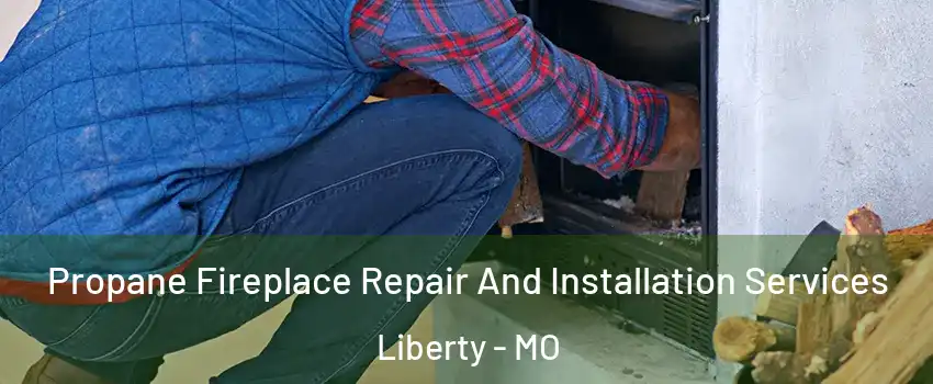  Propane Fireplace Repair And Installation Services Liberty - MO