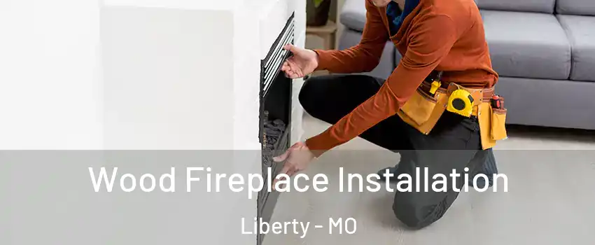  Wood Fireplace Installation Liberty - MO